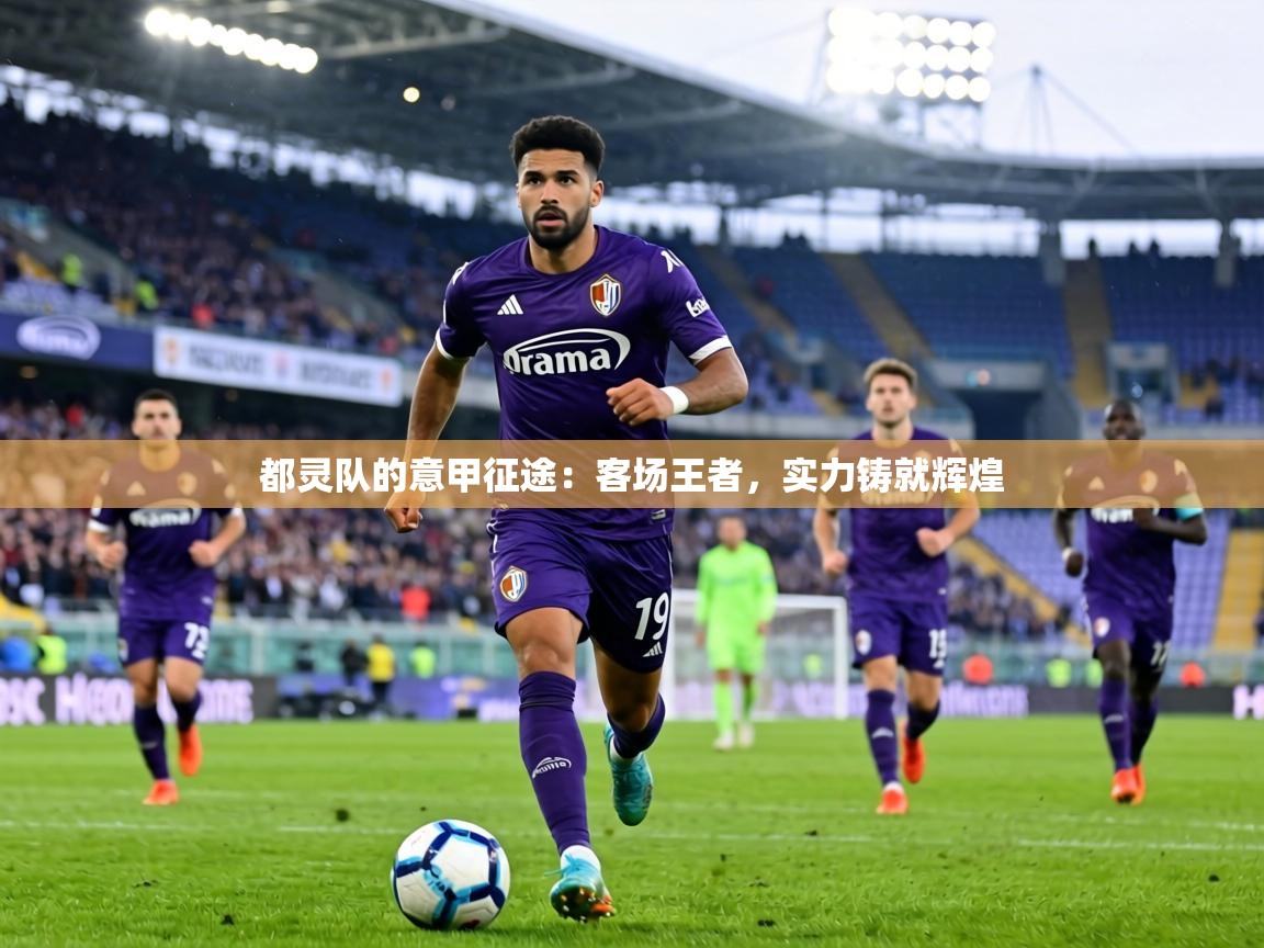 都灵队的意甲征途：客场王者，实力铸就辉煌